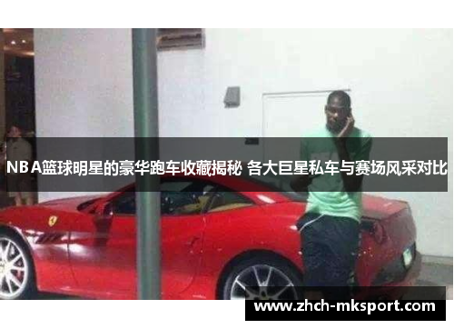 NBA篮球明星的豪华跑车收藏揭秘 各大巨星私车与赛场风采对比