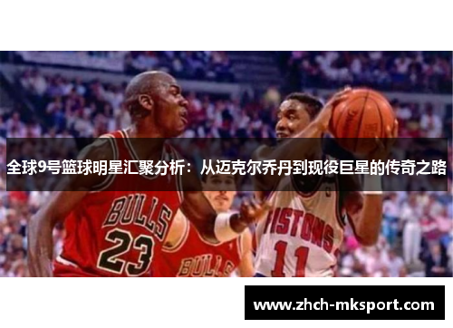 全球9号篮球明星汇聚分析：从迈克尔乔丹到现役巨星的传奇之路