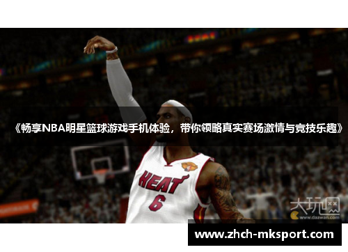《畅享NBA明星篮球游戏手机体验，带你领略真实赛场激情与竞技乐趣》