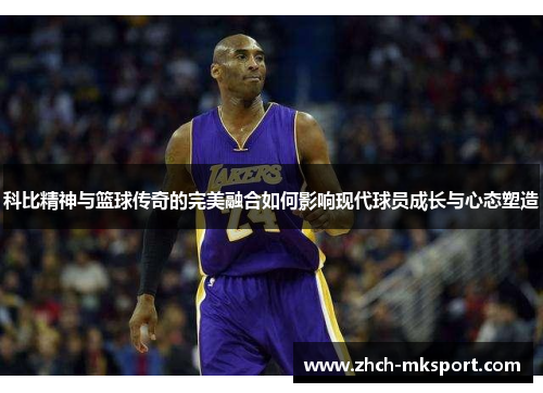 科比精神与篮球传奇的完美融合如何影响现代球员成长与心态塑造