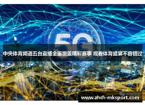 中央体育频道五台直播全面覆盖精彩赛事 观看体育盛宴不容错过